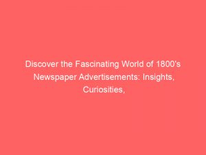 discover the fascinating world of 1800s newspaper advertisements insights curiosities trends 346698 1