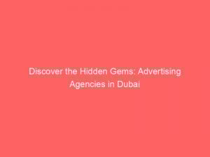 discover the hidden gems advertising agencies in dubai 362652 1