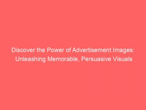 discover the power of advertisement images unleashing memorable persuasive visuals 354586 1