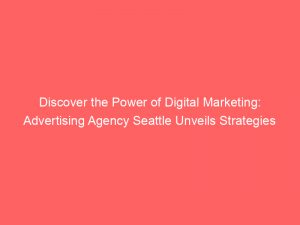 discover the power of digital marketing advertising agency seattle unveils strategies for success 373866 1
