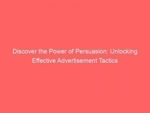 Discover the Power of Persuasion: Unlocking Effective Advertisement Tactics 1 discover the power of persuasion unlocking effective advertisement tactics 354082 1