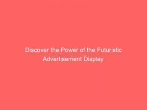 discover the power of the futuristic advertisement display 353988 1