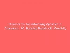 Discover the Top Advertising Agencies in Charleston, SC: Boosting Brands with Creativity and Strategy! 1 discover the top advertising agencies in charleston sc boosting brands with creativity and strategy 362586 1