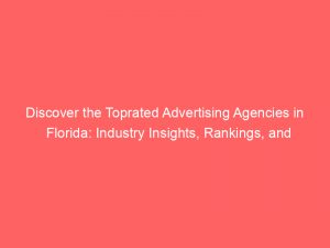 discover the toprated advertising agencies in florida industry insights rankings and trends 362674 1