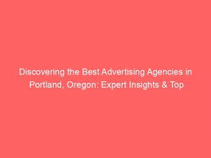 discovering the best advertising agencies in portland oregon expert insights top recommendations 373374 1