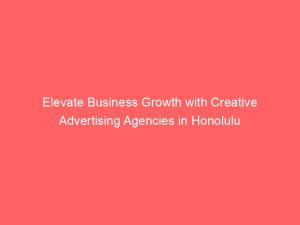 elevate business growth with creative advertising agencies in honolulu 362446 1