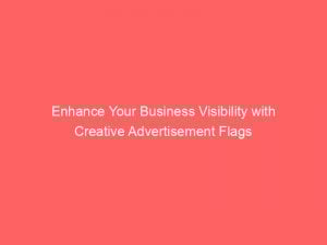 enhance your business visibility with creative advertisement flags 354122 1