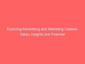 Exploring Advertising and Marketing Careers: Salary Insights and Potential 1 exploring advertising and marketing careers salary insights and potential 374658 1