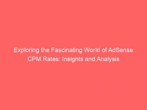 exploring the fascinating world of adsense cpm rates insights and analysis 351578 1