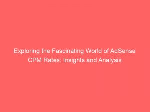 exploring the fascinating world of adsense cpm rates insights and analysis 351578 1