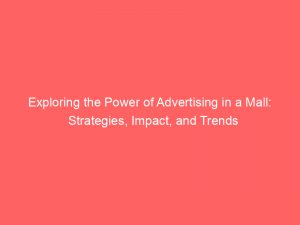 exploring the power of advertising in a mall strategies impact and trends 378486 1