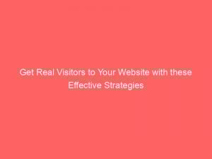 Get Real Visitors To Your Website With These Effective Strategies 382594 1
