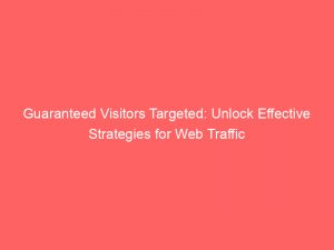 guaranteed visitors targeted unlock effective strategies for web traffic 382608 1