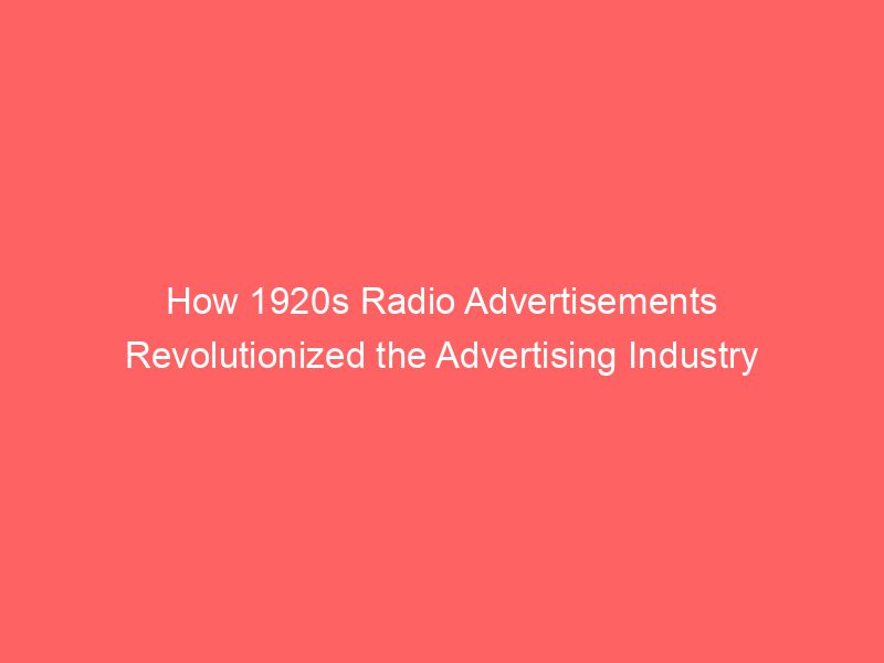 How 1920s Radio Advertisements Revolutionized The Advertising Industry