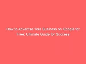 how to advertise your business on google for free ultimate guide for success 352468 1