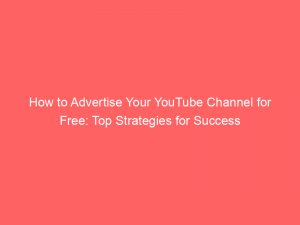 how to advertise your youtube channel for free top strategies for success 353430 1