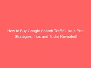 how to buy google search traffic like a pro strategies tips and tricks revealed 381316 1