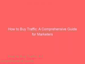 how to buy traffic a comprehensive guide for marketers 381326 1