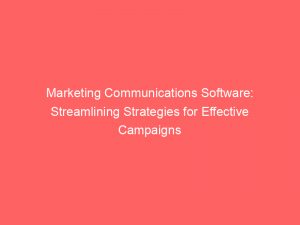 marketing communications software streamlining strategies for effective campaigns 345184 1