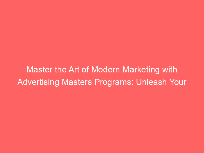 Master The Art Of Modern Marketing With Advertising Masters Programs ...