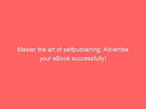 master the art of selfpublishing advertise your ebook successfully 353448 1