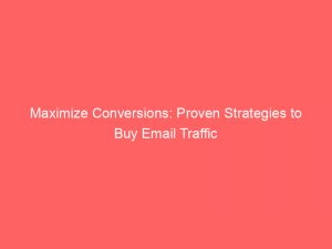 maximize conversions proven strategies to buy email traffic 381358 1