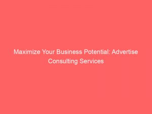 maximize your business potential advertise consulting services 352232 1