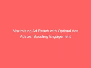 Maximizing Ad Reach with Optimal Ads Adsize: Boosting Engagement 1 maximizing ad reach with optimal ads adsize boosting engagement 349568 1