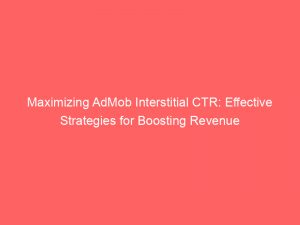 maximizing admob interstitial ctr effective strategies for boosting revenue 349274 1