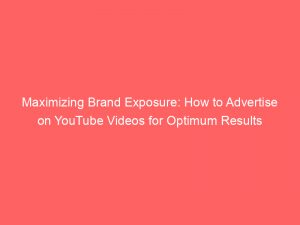 maximizing brand exposure how to advertise on youtube videos for optimum results 353042 1