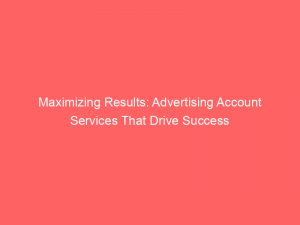 maximizing results advertising account services that drive success 362258 1