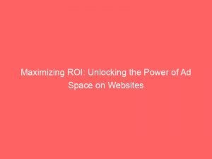 maximizing roi unlocking the power of ad space on websites 348792 1