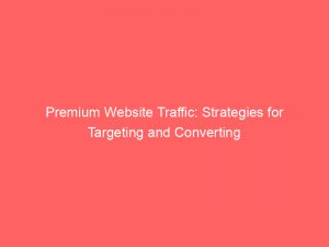 premium website traffic strategies for targeting and converting 382704 1