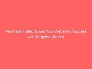 Purchase Traffic: Boost Your Website's Success with Targeted Visitors 1 purchase traffic boost your websites success with targeted visitors 382358 1
