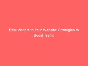 real visitors to your website strategies to boost traffic 382468 1
