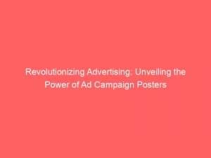revolutionizing advertising unveiling the power of ad campaign posters 347958 1