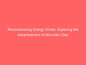 revolutionizing energy drinks exploring the advertisement of mountain dew 358543 1