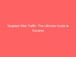 targeted web traffic the ultimate guide to success 382388 1