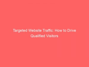 targeted website traffic how to drive qualified visitors 382372 1