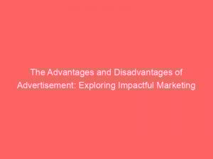 The Advantages And Disadvantages Of Advertisement Exploring Impactful Marketing Strategies 351748 1
