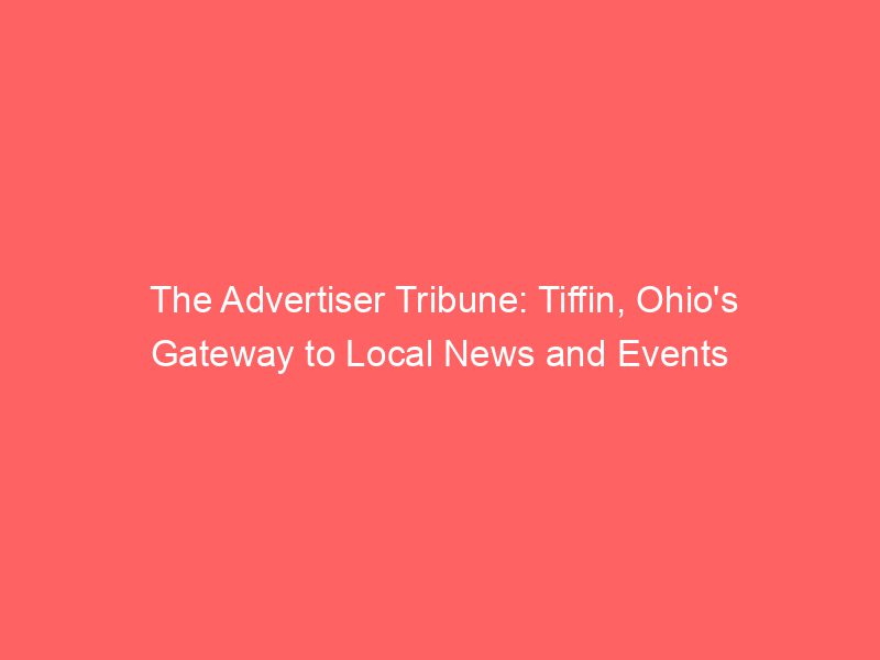 The Advertiser Tribune Tiffin, Ohio's Gateway To Local News And Events