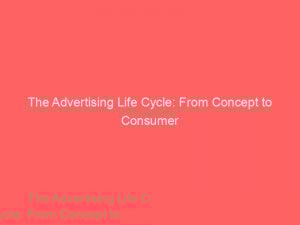 the advertising life cycle from concept to consumer 379628 1