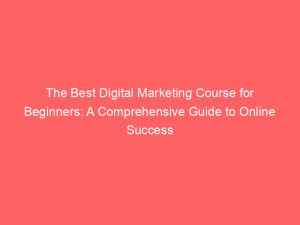 the best digital marketing course for beginners a comprehensive guide to online success 346012 1