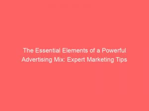 the essential elements of a powerful advertising mix expert marketing tips 380240 1