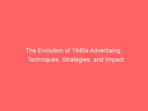 the evolution of 1940s advertising techniques strategies and impact 346752 1