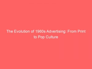 the evolution of 1960s advertising from print to pop culture 346852 1