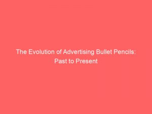 the evolution of advertising bullet pencils past to present 374478 1