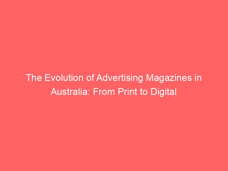 Best The Evolution Of Advertising Magazines In Australia