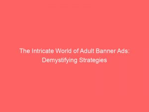 the intricate world of adult banner ads demystifying strategies 351620 1