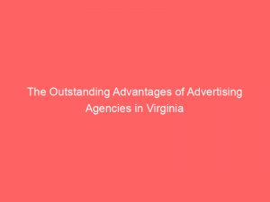 the outstanding advantages of advertising agencies in virginia 373382 1